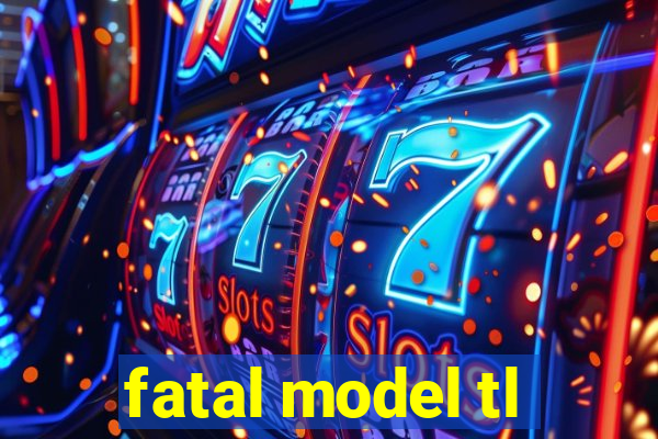 fatal model tl